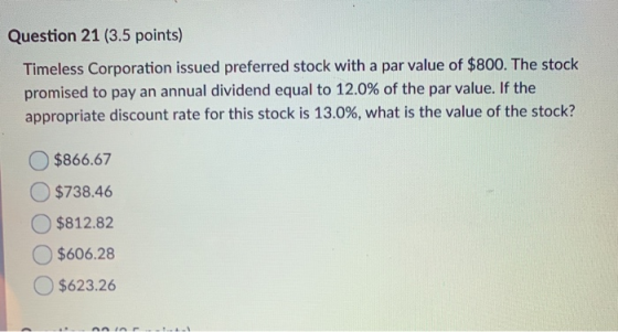 Question 21 (3.5 points) Timeless Corporation issued preferred stock with a par value of $800. The stock promised to pay an a
