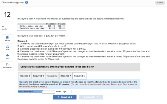 Chapter 6 Assignment i Saved 12. Biscaynes Rent-A-Ride rents two models of automobiles: the standard and the deluxe. Informa