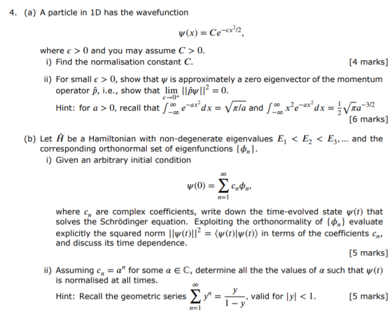 4. (a) A particle in 1D has the wavefunction (x) = Ce-ex?12, where e > 0 and you may assume C > 0. i) Find the normalisation