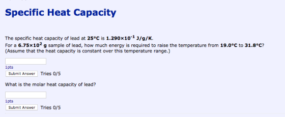Specific Heat Capacity The specific heat capacity of lead at 25°C is 1.290x10-1 J/g/K. For a 6.75x102 g sample of lead, how m