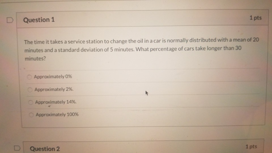 Question 1 1 pts The time it takes a service station to change the oil in a car is normally distributed with a mean of 20 min