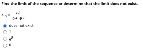 Find the limit of the sequence or determine that the limit does not exist. an n! 2n.4n does not exist 1