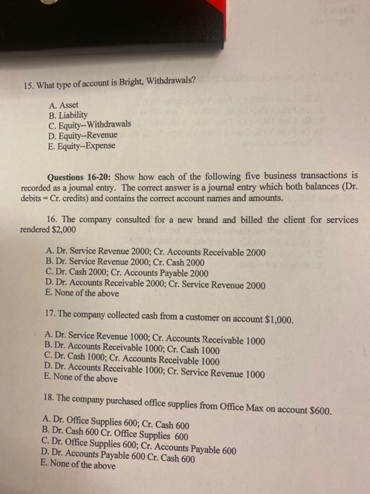 15. What type of account is Bright, Withdrawals? A. Asset B. Liability C. Equity--Withdrawals D. Equity--Revenue E. Equity--E