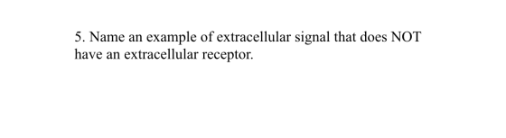 5. Name an example of extracellular signal that does NOT have an extracellular receptor.