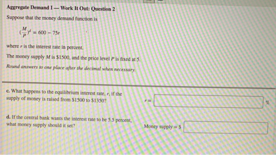 Aggregate Demand I - Work It Out: Question 2 Suppose that the money demand function is + = 600 – 757 where r is the interest