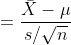 =\frac{\bar{X}-\mu}{s/\sqrt{n}}