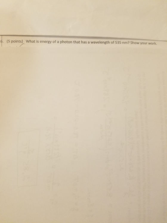 6. (5 points) What is energy of a photon that has a wavelength of 535 nm? Show your work