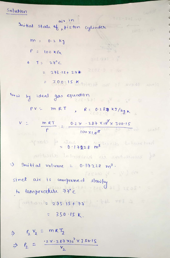 solution air in Initial state of piston cylinder m= 0.2 kg P = 100 kPa + T = 27°C = 273 15+ 272 = 300: 15k. how by ideal gas