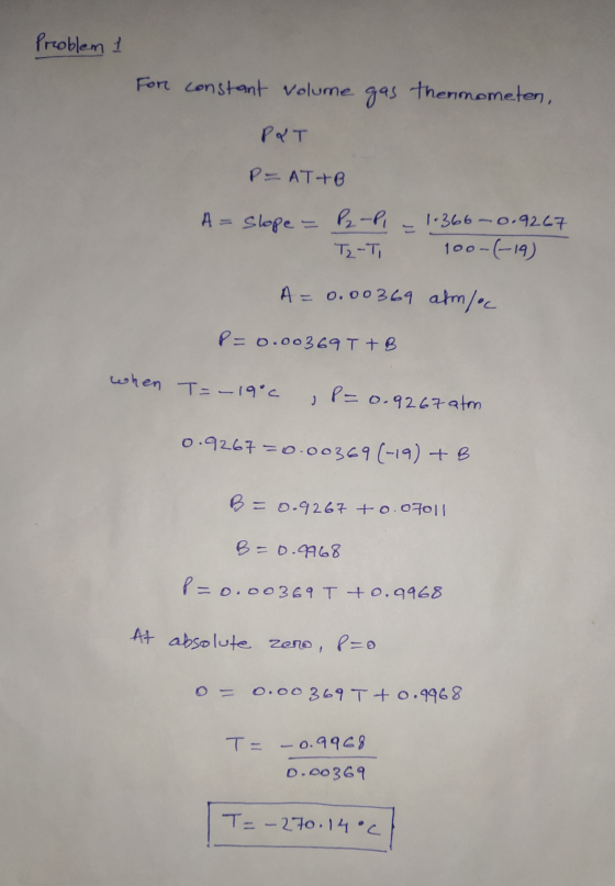 Problem & For constant volume gas thermometen, P&T P-ATTO A= slope = P2-P, T2-T 1-366-0.9267 100-(-19) A=0.00369 afm/ec P=0.0