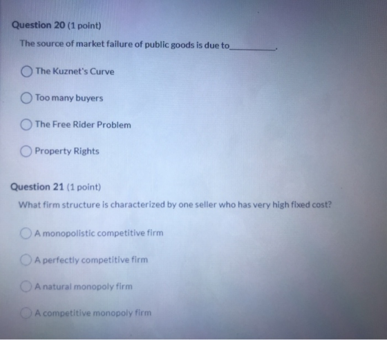 Question 20 (1 point) The source of market failure of public goods is due to The Kuznets Curve O Too many buyers The Free Ri