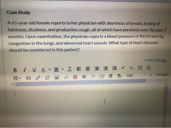 Case Study A 65-year-old female reports to her physician with shortness of breath, feeling of faintness, dizziness, and produ