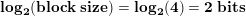 \small \bold{log_2(block\;size) = log_2(4) = 2 \;bits}