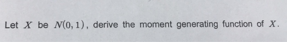 Let X be N(0, 1), derive the moment generating function of X