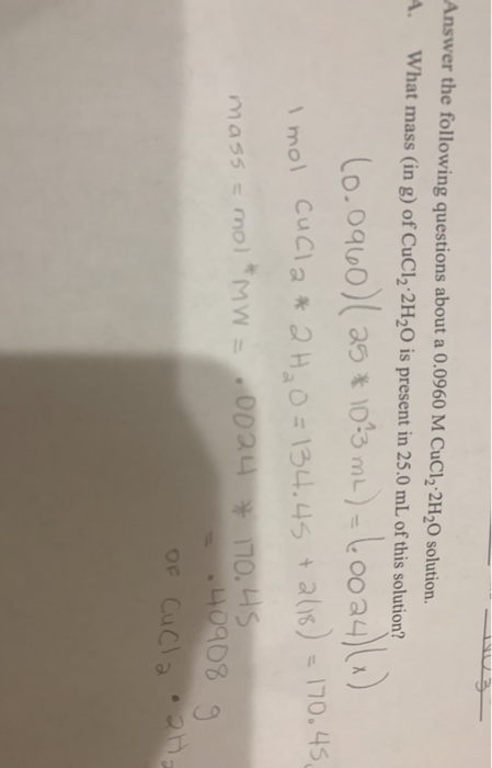Answer the following questions about a 0.0960 M CuCl2-2H20 solution. 4. What mass (in g) of CuCl2:2H20 is present in 25.0 mL