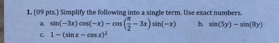 1. (09 pts.) Simplify the following into a single term. Use exact numbers. a. sin(-3x) cos(-x) - cos b. sin(5y) - sin(8y) c.