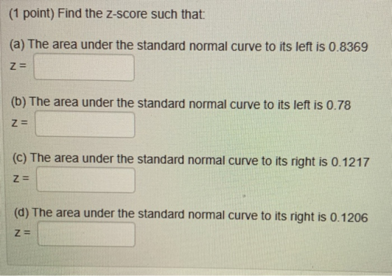 (1 point) Find the Z-score such that: (a) The area under the standard normal curve to its left is 0.8369 Z= (b) The area unde