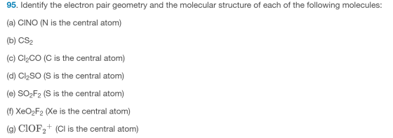 95. Identify the electron pair geometry and the molecular structure of each of the following molecules: (a) CINO (N is the ce