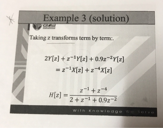 Example 3 (solution) Taking z transforms term by term:. 2Y[z] + z=1Y[z] + 0.9z-2Y[z] = z-X[z] + z*X[z] %3D z-1 + z-4 H[z] =