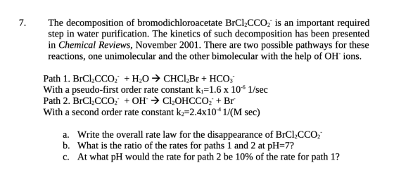 7. The decomposition of bromodichloroacetate BrCl2CCO2 is an important required step in water purification. The kinetics of s