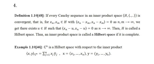 4. Definition 1.10[48]: If every Cauchy sequence in an inner product space (H. (...) is convergent, that is, for XuXmE H with
