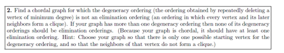 2. Find a chordal graph for which the degeneracy ordering (the ordering obtained by repeatedly deleting a vertex of minimum d