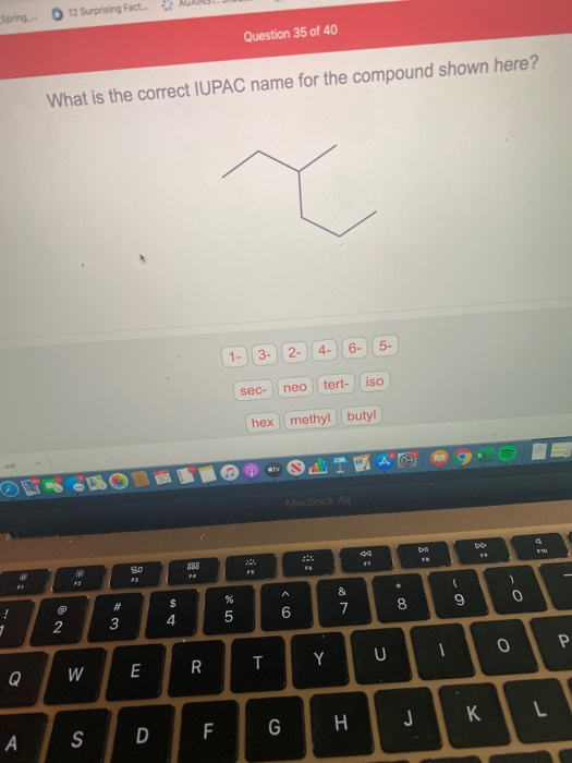 Spring 12 Surprising Fact Question 35 of 40 What is the correct IUPAC name for the compound shown here? 4- 6- 5- 1- 3- 2- ter