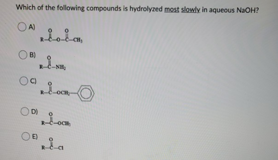 Which of the following compounds is hydrolyzed most slowly in aqueous NaOH? R-C-NH2 R-da