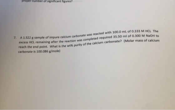 proper number of significant figures? 7. reacted with 100.0 mL of 0.333 M HCL The A 1.522 g sample of impure calcium carbonat