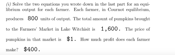Solve the two equations you wrote down in the last part for an equi- librium output for each farmer. Each farmer, in Cournot