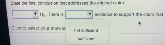 State the final conclusion that addresses the original claim. Ho. There is evidence to support the claim that Click to select