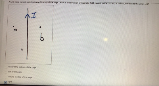 A wire has a current pointing toward the top of the page. What is the direction of magnetic field, caused by the current, at