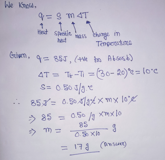 We know, q=5 MAT Heat Specitic mass change in heat Temperature Griven, q=855. (tve to Absorb) AT = Tk -Ti = (30-20) = 10°C S=