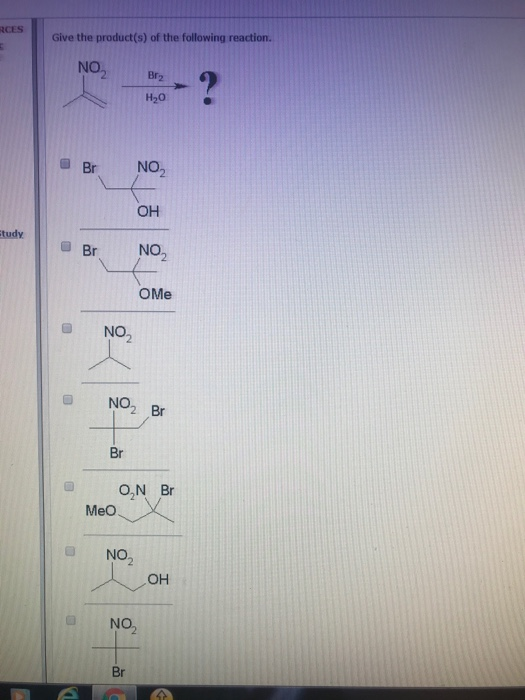 RCES Give the product(s) of the following reaction. NO Brz H2O Br NO2 OH Study NO2 OME NO2 NOZ Br ON BY Meo NO OH NO