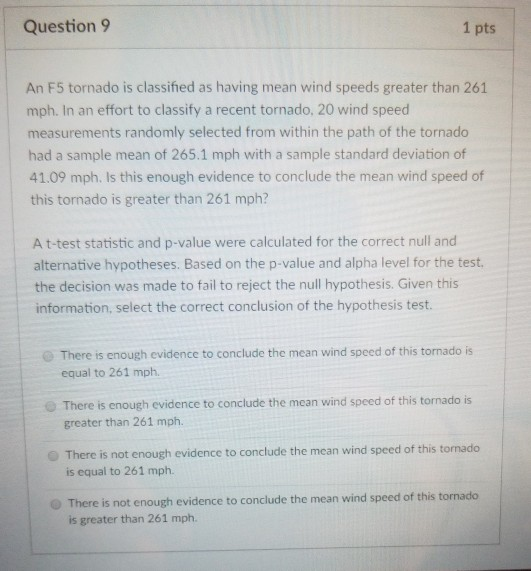 Question 9 1 pts An F5 tornado is classified as having mean wind speeds greater than 261 mph. In an effort to classify a rece