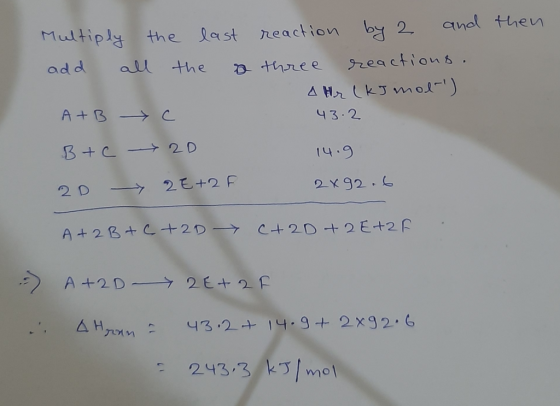 then Multiply the add all last the reaction by 2 and three reactions. 4 Hr (kJ moll) 43.2 A+B B+C 2D C 2D 2E+2F 14.9 2x92.6 A