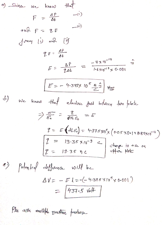 a) Since we know F = A and FEZE forony l) and qe that - — - 7x10-15 AP 20+ 166x10-13 x 0. Odi E =- 4.37510 kwa 3.) we know t
