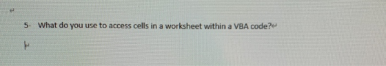 5. What do you use to access cells in a worksheet within a VBA code?