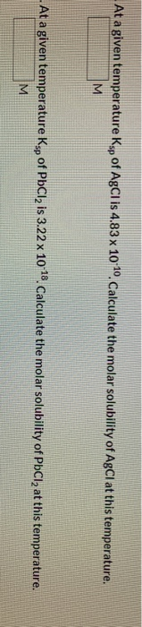 At a given temperature Ksp of AgCl is 4.83 x 10-10. Calculate the molar solubility of AgCl at this temperature. - At a given
