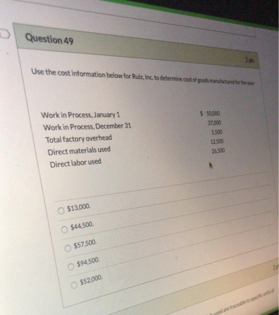 Question 49 23 Use the cost information below for Ruiz, Inc. to determine cost of goods manufactured for the year $ 50,000 37