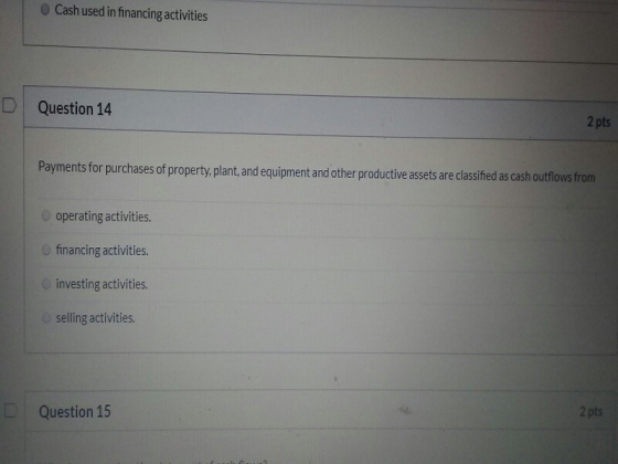 Cash used in financing activities Question 14 2 pts Payments for purchases of property.plant, and equipment and other product
