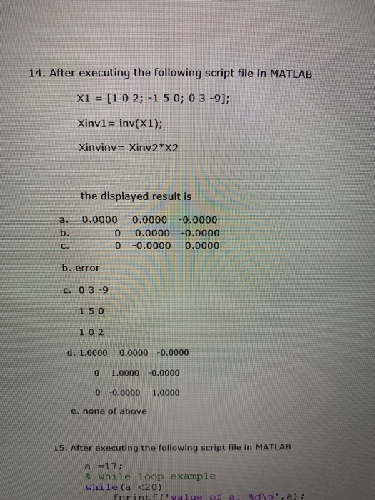 14. After executing the following script file in MATLAB X1 = [1 0 2; -1 50; 0 3 -9]; Xinvi= inv(x1); Xinvinv= Xinv2*X2 the di