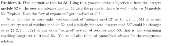 Problem 2. Find a primitive root for 53. Using this, you can devise a bijection a from the integers modulo 52 to the nonzero