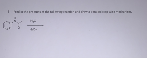 5. Predict the products of the following reaction and draw a detailed step-wise mechanism.