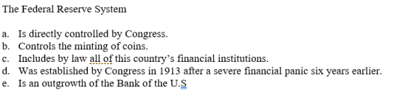 The Federal Reserve System a. Is directly controlled by Congress. b. Controls the minting of coins. c. Includes by law all of