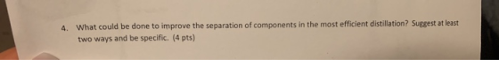 4. What could be done to improve the separation of components in the most efficient distillation? Suggest at least two ways a