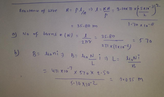 = 35.00 m B- no Ni - L= loni Resistance of wire R = 84 ) I=RA - 3. 10x T1 x /• 5X10 *654109 P 1.70 x 10-8 a) No of turns o (N