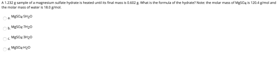 A 1.232 g sample of a magnesium sulfate hydrate is heated until its final mass is 0.602 g. What is the formula of the hydrate