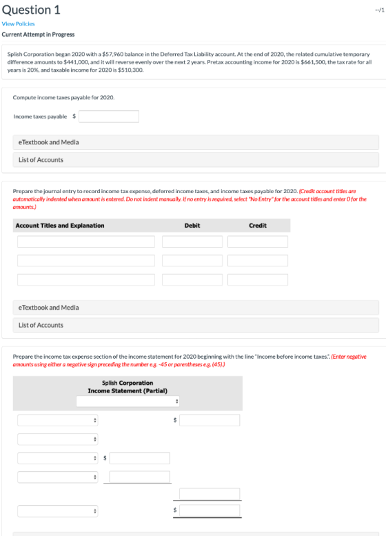 Question 1 View Policies Current Attempt in Progress Splish Corporation began 2020 with a $57,960 balance in the Deferred Tax