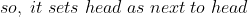 so,\;it\;sets\;head\;as\;next\;to\;head