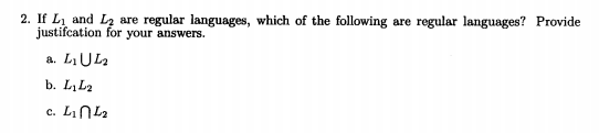 Image for 2. If L1 and L2 are regular languages, which of the following are regular languages? Provide justification for